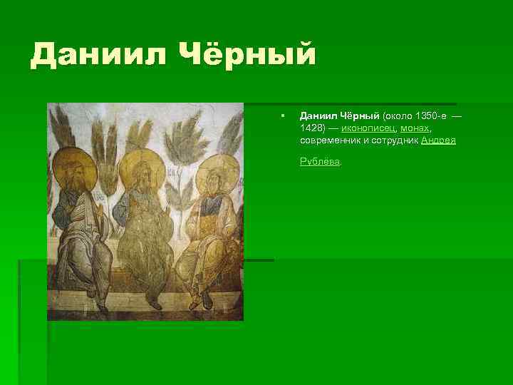 Даниил Чёрный § Даниил Чёрный (около 1350 -е — 1428) — иконописец, монах, современник