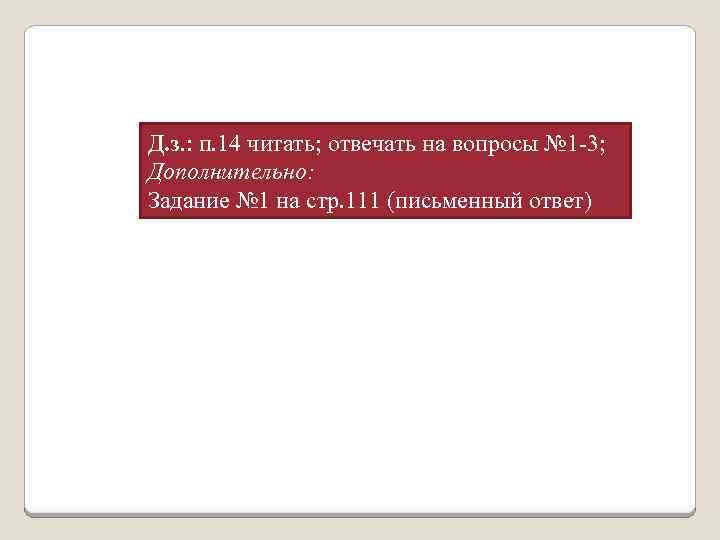 Д. з. : п. 14 читать; отвечать на вопросы № 1 -3; Дополнительно: Задание