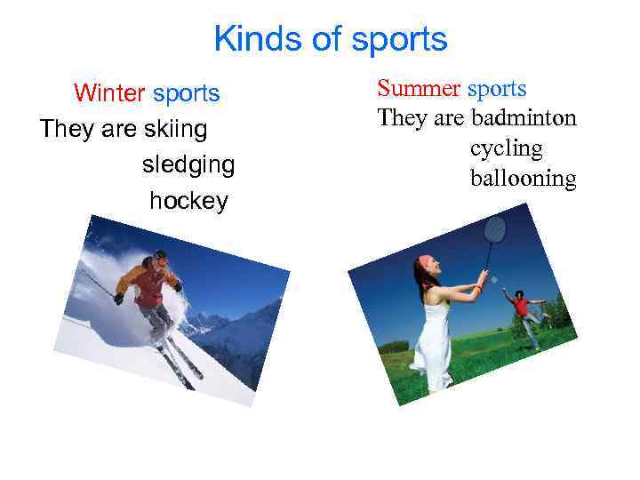 Kinds of sports Winter sports They are skiing sledging hockey Summer sports They are