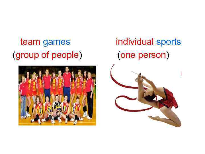 team games (group of people) individual sports (one person) 