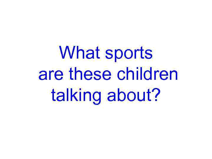 What sports are these children talking about? 