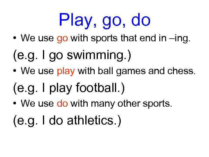 Play, go, do • We use go with sports that end in –ing. (e.