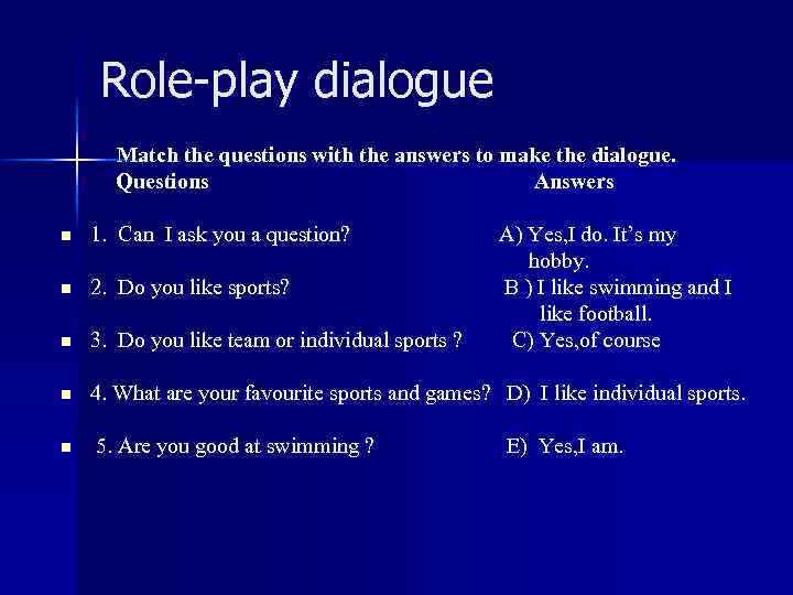 Role-play dialogue Match the questions with the answers to make the dialogue. Questions Answers