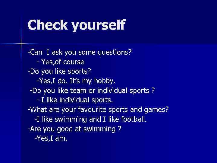 Check yourself -Can I ask you some questions? - Yes, of course -Do you