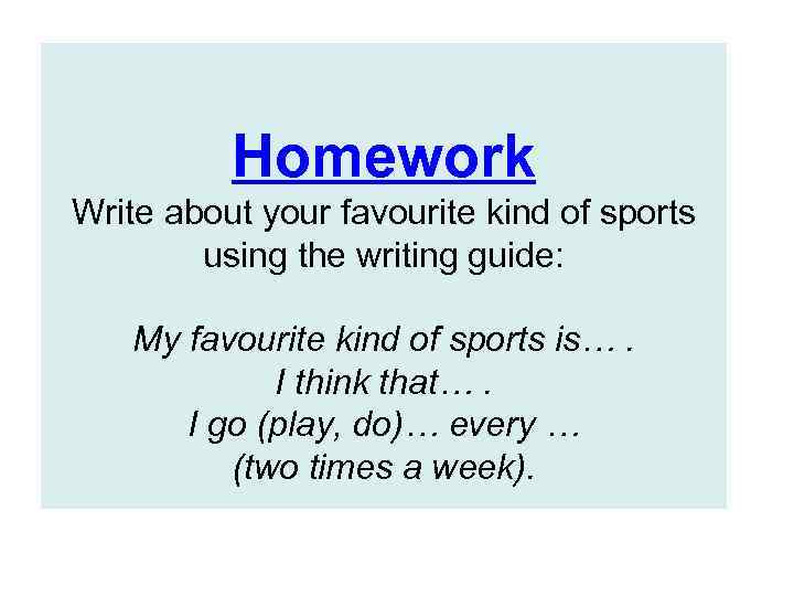 Homework Write about your favourite kind of sports using the writing guide: My favourite