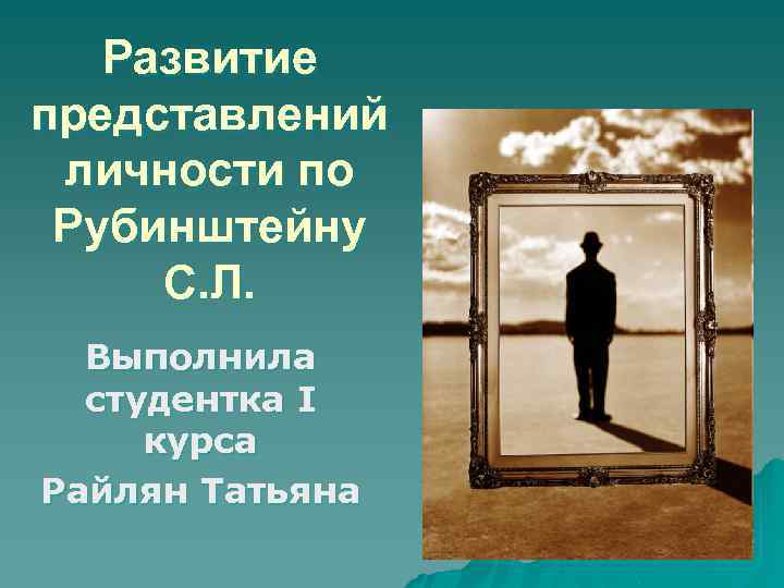 Развитие представлений личности по Рубинштейну С. Л. Выполнила студентка I курса Райлян Татьяна 