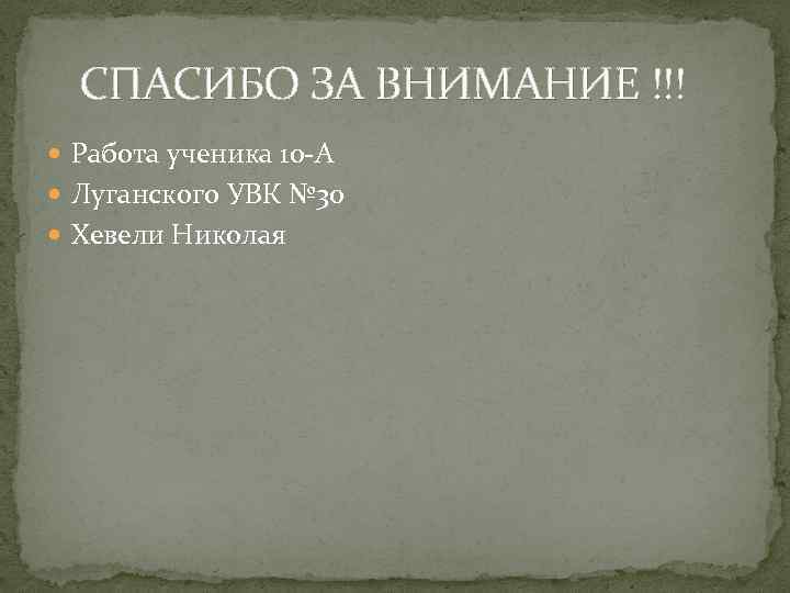 СПАСИБО ЗА ВНИМАНИЕ !!! Работа ученика 10 -А Луганского УВК № 30 Хевели Николая