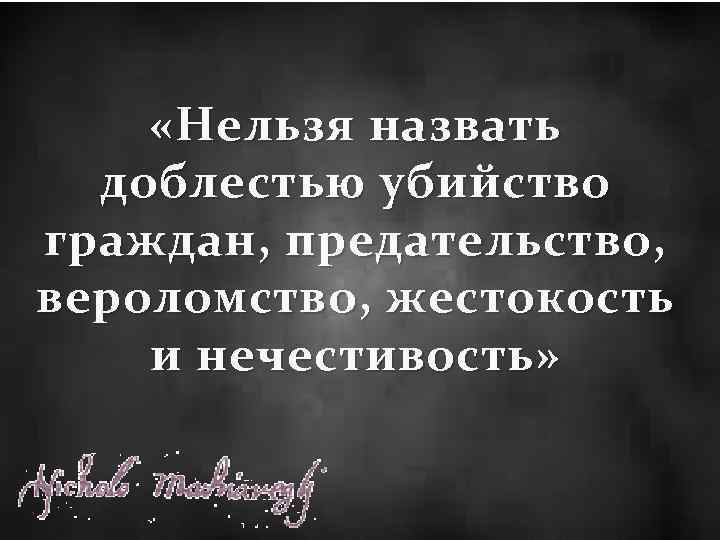  « Нельзя назвать доблестью убийство граждан, предательство, вероломство, жестокость и нечестивость » 