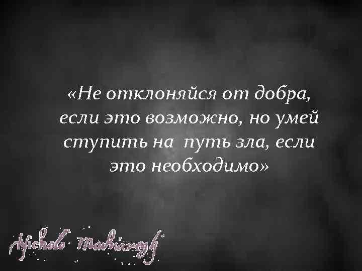  «Не отклоняйся от добра, если это возможно, но умей ступить на путь зла,