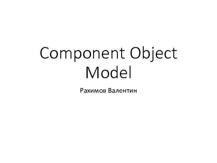 Component Object Model Рахимов Валентин 