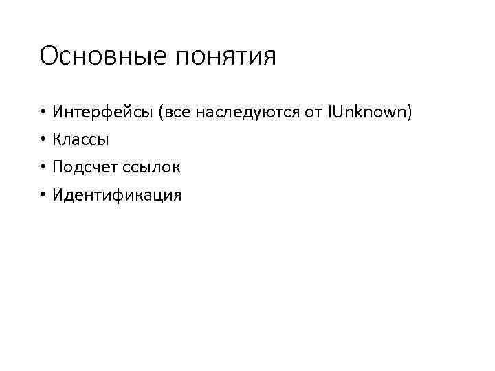 Основные понятия • Интерфейсы (все наследуются от IUnknown) • Классы • Подсчет ссылок •
