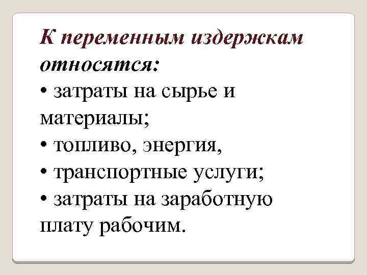 К переменным издержкам относятся: • затраты на сырье и материалы; • топливо, энергия, •