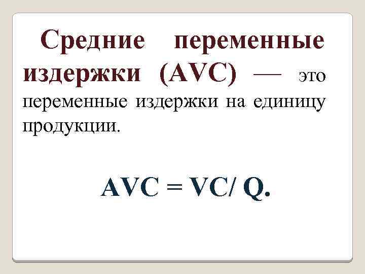 Средние переменные издержки (AVC) — это переменные издержки на единицу продукции. AVC = VC/