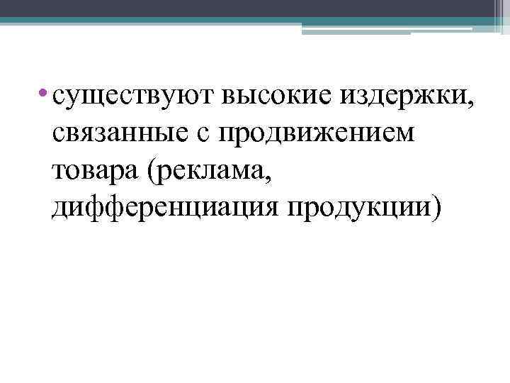  • существуют высокие издержки, связанные с продвижением товара (реклама, дифференциация продукции) 