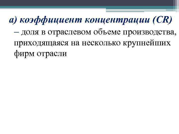 а) коэффициент концентрации (CR) – доля в отраслевом объеме производства, приходящаяся на несколько крупнейших
