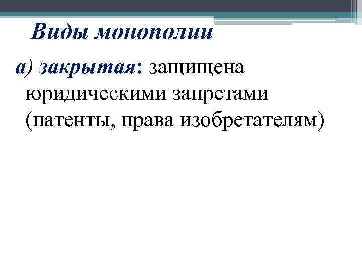 Виды монополии а) закрытая: защищена юридическими запретами (патенты, права изобретателям) 