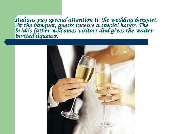 Italians pay special attention to the wedding banquet. At the banquet, guests receive a