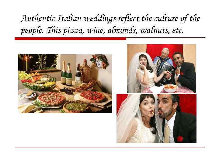Authentic Italian weddings reflect the culture of the people. This pizza, wine, almonds, walnuts,