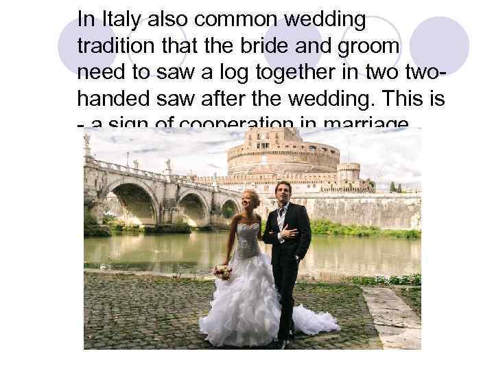 In Italy also common wedding tradition that the bride and groom need to saw
