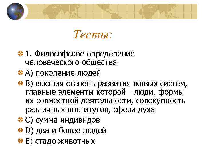 Тесты: 1. Философское определение человеческого общества: A) поколение людей B) высшая степень развития живых