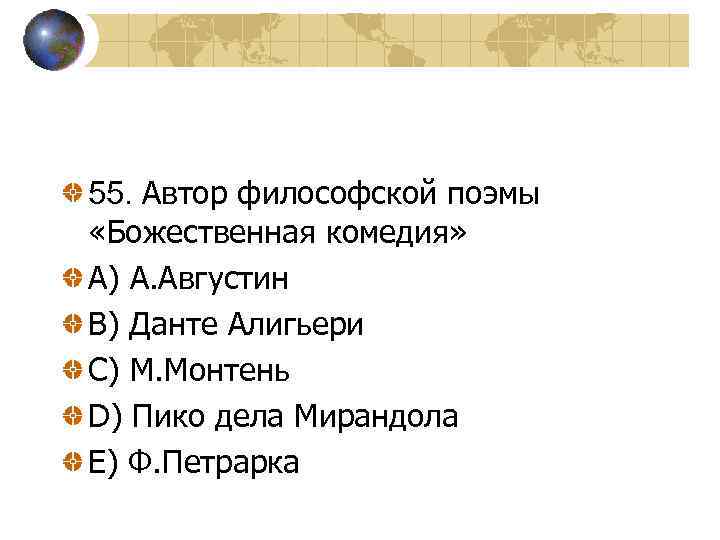 55. Автор философской поэмы «Божественная комедия» A) А. Августин В) Данте Алигьери С) М.