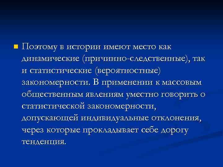 n Поэтому в истории имеют место как динамические (причинно-следственные), так и статистические (вероятностные) закономерности.