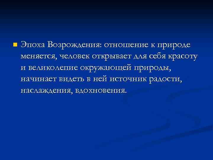n Эпоха Возрождения: отношение к природе меняется, человек открывает для себя красоту и великолепие
