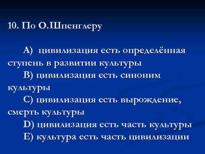 10. По О. Шпенглеру A) цивилизация есть определённая ступень в развитии культуры В) цивилизация