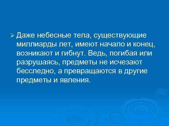Ø Даже небесные тела, существующие миллиарды лет, имеют начало и конец, возникают и гибнут.