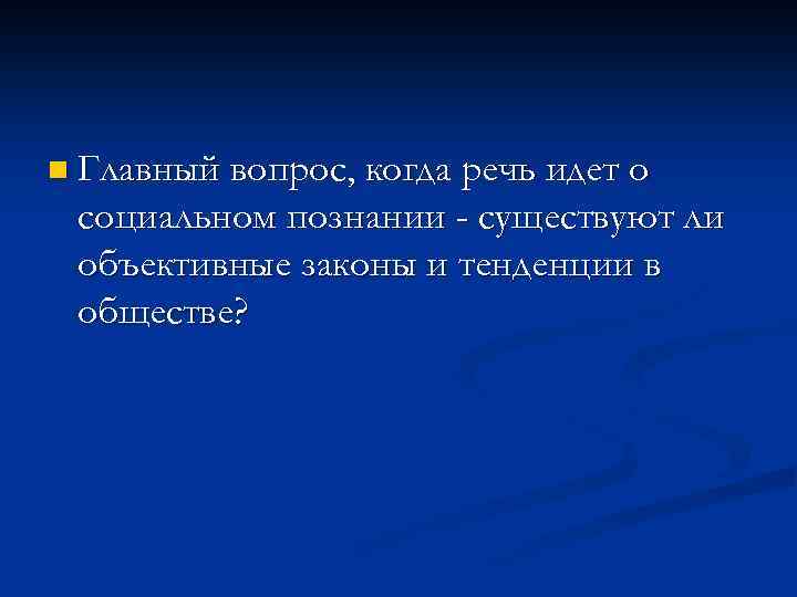 n Главный вопрос, когда речь идет о социальном познании - существуют ли объективные законы