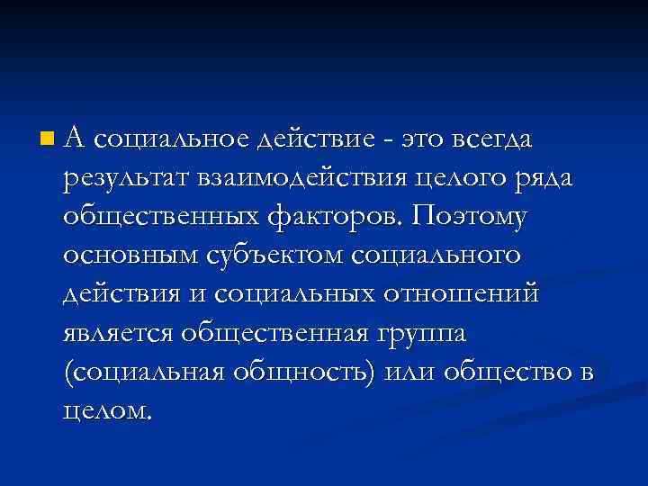 n А социальное действие - это всегда результат взаимодействия целого ряда общественных факторов. Поэтому