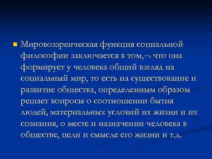 n Мировоззренческая функция социальной философии заключается в том, что она формирует у человека общий