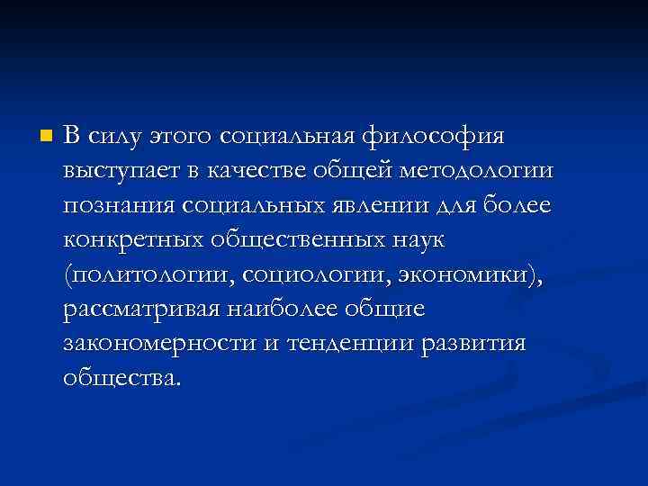 n В силу этого социальная философия выступает в качестве общей методологии познания социальных явлении