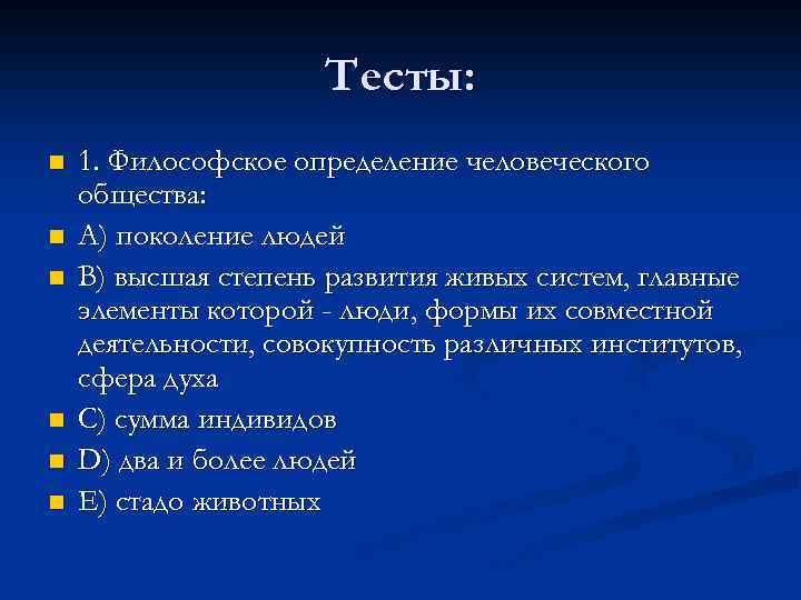 Тесты: n n n 1. Философское определение человеческого общества: A) поколение людей B) высшая