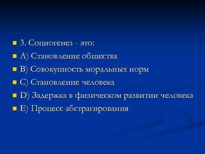 3. Социогенез - это: n A) Становление общества n B) Совокупность моральных норм n