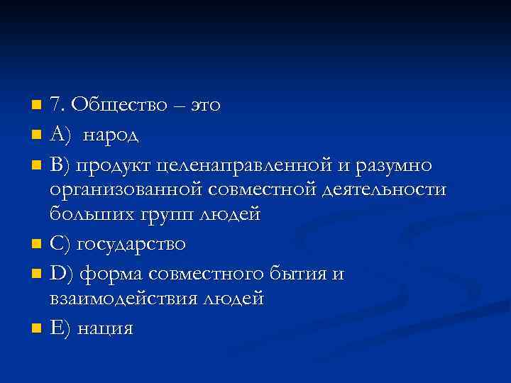 7. Общество – это n A) народ n B) продукт целенаправленной и разумно организованной