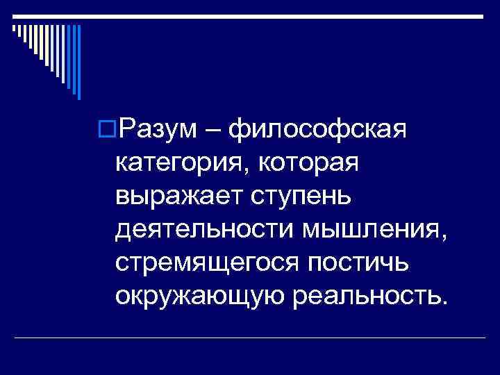 o. Разум – философская категория, которая выражает ступень деятельности мышления, стремящегося постичь окружающую реальность.