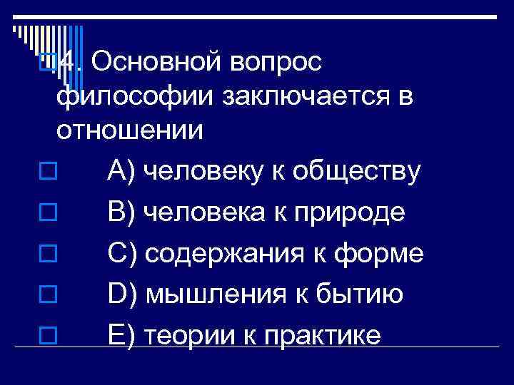 o 4. Основной вопрос философии заключается в отношении o A) человеку к обществу o