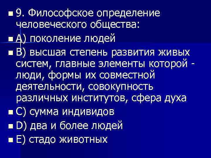 n 9. Философское определение человеческого общества: n A) поколение людей n B) высшая степень