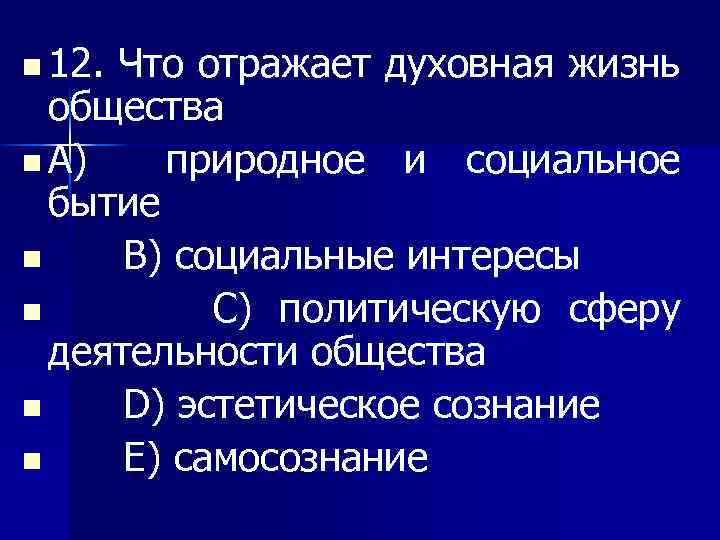 n 12. Что отражает духовная жизнь общества n A) природное и социальное бытие n