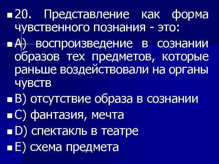 n 20. Представление как форма чувственного познания - это: n A) воспроизведение в сознании