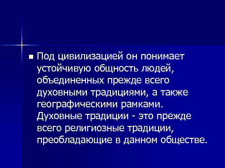 n Под цивилизацией он понимает устойчивую общность людей, объединенных прежде всего духовными традициями, а