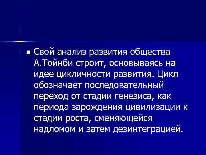 n Свой анализ развития общества А. Тойнби строит, основываясь на идее цикличности развития. Цикл