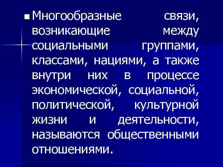 n Многообразные связи, возникающие между социальными группами, классами, нациями, а также внутри них в