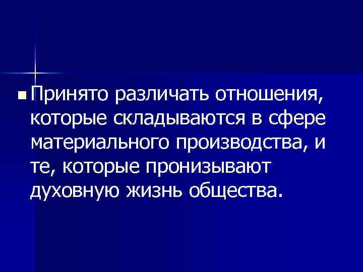 n Принято различать отношения, которые складываются в сфере материального производства, и те, которые пронизывают