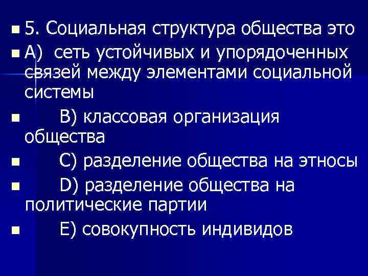 n 5. Социальная структура общества это n A) сеть устойчивых и упорядоченных связей между