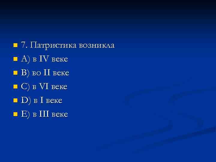 7. Патристика возникла n A) в IV веке n В) во II веке n