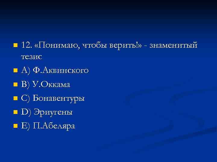 12. «Понимаю, чтобы верить!» - знаменитый тезис n A) Ф. Аквинского n В) У.