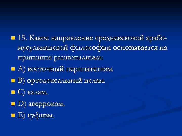 15. Какое направление средневековой арабомусульманской философии основывается на принципе рационализма: n A) восточный перипатетизм.