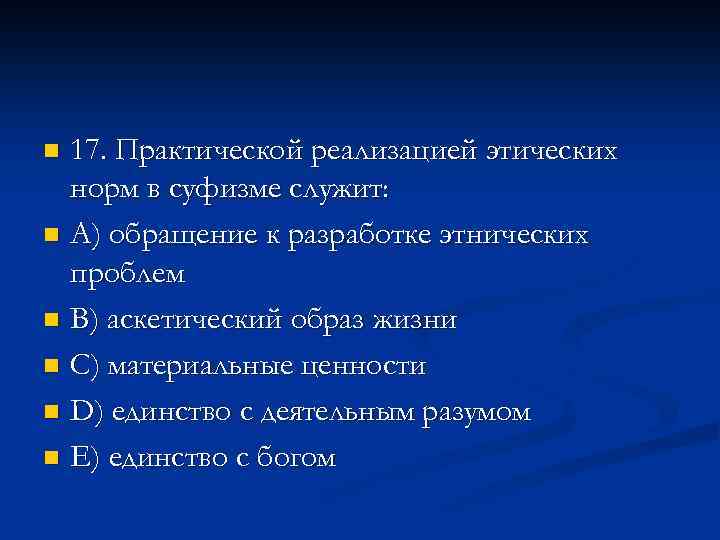 17. Практической реализацией этических норм в суфизме служит: n A) обращение к разработке этнических